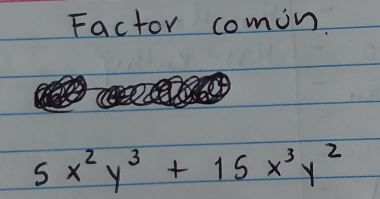 Factor comon.
5x^2y^3+15x^3y^2