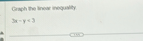 Graph the linear inequality.
3x-y<3</tex> 
,.