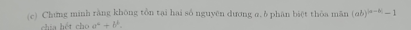 Chứng minh rằng không tồn tại hai số nguyên dương a, b phân biệt thỏa mãn (ab)^|a-b|-1
chia hết cho a^a+b^b.