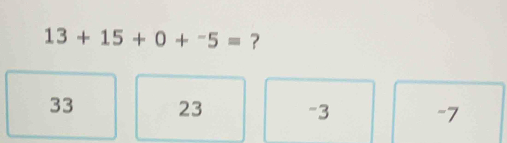 13+15+0+^-5= ?
33
23
-3
-7