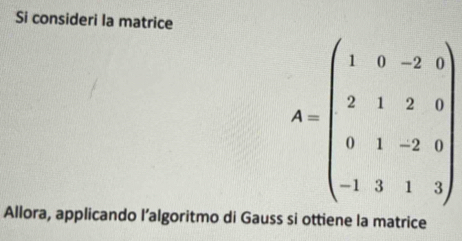 Si consideri la matrice
Allora, applicando l’algoritmo di Gauss si ottiene la matrice