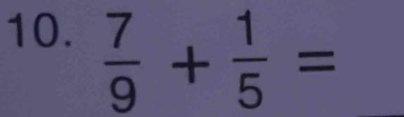  7/9 + 1/5 = _