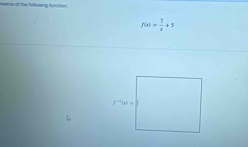 overse of the following function:
f(x)= 7/x +5