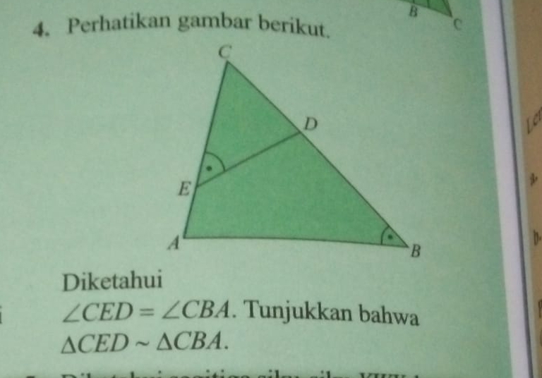 Perhatikan gambar berikut. 
Let 
n 
Diketahui
∠ CED=∠ CBA. Tunjukkan bahwa
△ CEDsim △ CBA.