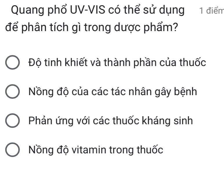 Quang phổ UV-VIS có thể sử dụng 1 điểm
để phân tích gì trong dược phẩm?
Độ tinh khiết và thành phần của thuốc
Nồng độ của các tác nhân gây bệnh
Phản ứng với các thuốc kháng sinh
Nồng độ vitamin trong thuốc