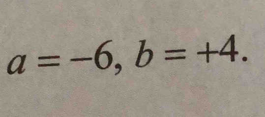 a=-6, b=+4.