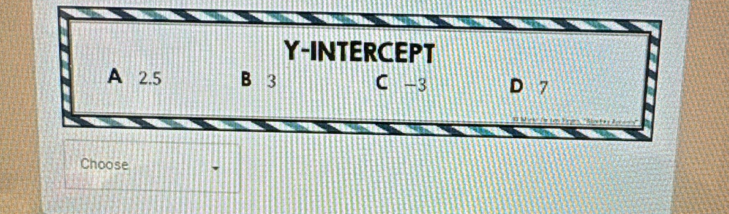 Y-INTERCEPT
A 2.5 B 3 C -3 D 7
Choose
'