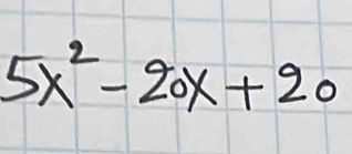 5x^2-20x+20