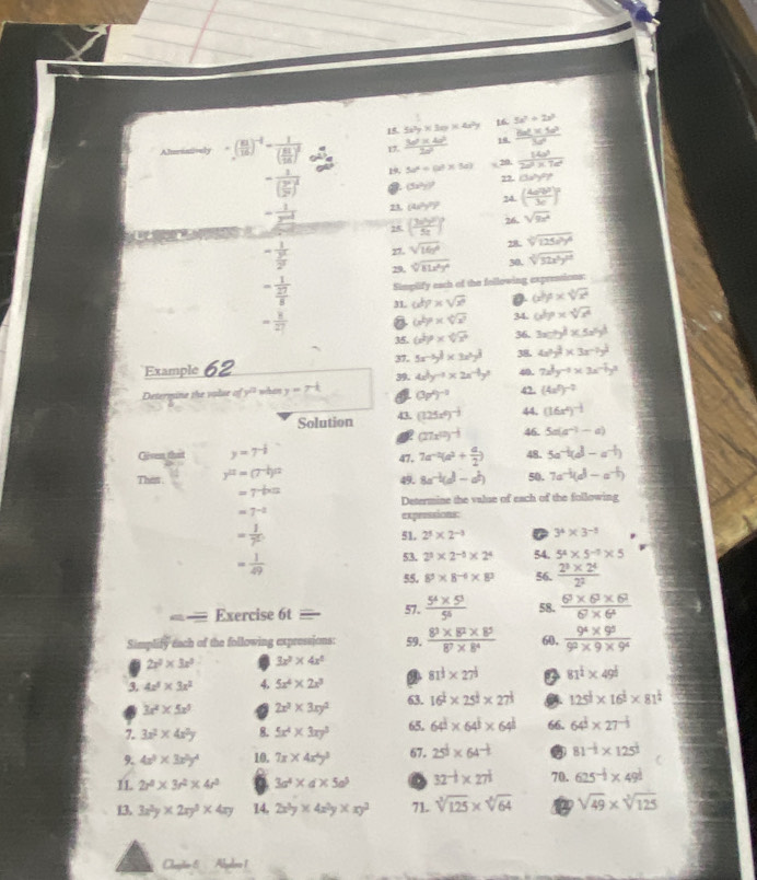 5x^2y* 10* 4x^2y 16. 5x^2+2x^2
Alriatively =( 81/16 )^-4-frac 1( 81/16 )^2 V 1.  (3a^2* 4a^2)/2a^2  16  (64* 10^3)/5a^2 
-frac 1( y^2/2^2 )^2 19. 5a^2=(a)* 5a) √ 20, frac 14a^32a^2* 7a^2
(3a^2)^circ 
(5x^2y)^2
- 1/2^(nd)  23. (4x^2y^7)^2 24. ( 4a^2b^3/3c end(pmatrix)^2
B ∠ G 25. (frac 3a^55a5a)^2 26. sqrt(9x^4)
=frac 1 y^2/2^2  27. sqrt(16x^4) 28. sqrt[3](125x^3y^6)
29. sqrt[3](81x^6y^6) 30. sqrt[3](32x^6y^(12))
Simplify each of the following expressions:
=frac 1 27/8  31 ub^2* sqrt(sqrt [3]x^4) (x)^3)^5* sqrt[3](x^4)
= 8/27  6 (x^2)^n* sqrt[4](x^3) 34. (x^(frac 1)2)^2* sqrt[4](x^4)
35. omega^2P* sqrt[4](x^6) 36. 3x:7y^3* 5x^2y^3
37.
Example 62 5x^(-5)y^(frac 1)3* 3x^3y^(frac 2)3 38. 4x^3y^2* 3x^(-2)y^(frac 1)2
39. 4x^by^(-a)* 2x^(-b)y^3 40. 7x^(frac 1)2y^(-1)* 3x^(-frac 1)2y^2
Determine the volae  o y= A y=7^(-k) I (3p^p)^-2 42. (4x^2)^-2
Solution 43. (125x^0)^- 1/3  44. (16x^4)^- 1/2 
(27x^(10))^- 1/3  46. 5a(a^(-1)-a)
Gisen that y=7^(-frac 1)2 47. 7a^(-a)(a^2+ a/2 ) 48. 5a^(-b)(a^3-a^(-b))
Then y^(12)=(7^(-frac 1)6)^12 50. 7a^(-b)(db-a^(-b))
49. 8a^(-b)(a^b-a^b)
=7^(-bas)
Determine the value of each of the following
=7^(-2)
expressions:
= 1/7^2  51. 2^5* 2^(-3) 3^4* 3^(-5)
= 1/49  54. 5^4* 5^(-5)* 5
53. 2^3* 2^(-5)* 2^4
55. 8^3* 8^(-6)* 8^3 56.  (2^3* 2^4)/2^2 
Exercise 6tequiv 57.  (5^4* 5^3)/5^6  58.  (6^3* 6^3* 6^2)/6^7* 6^4 
Simplify each of the following expressions: 59.  (8^3* 8^2* 8^5)/8^7* 8^4  60.  (9^4* 9^5)/9^2* 9* 9^4 
2x^2* 3x^3 3x^3* 4x^4
3. 4x^5* 3x^2 4. 5x^4* 2x^3 81^(frac 1)3* 27^(frac 1)3  81^(frac 1)2* 49^(frac 1)3
3x^2* 5x^5 a 2x^2* 3xy^2 63. 16^(frac 1)2* 25^(frac 1)2* 27^(frac 1)3 6. 125^(frac 1)2* 16^(frac 1)2* 81^(frac 1)4
7. 3x^2* 4x^2y 8. 5x^4* 3xy^3 65. 64^(frac 1)2* 64^(frac 1)3* 64^(frac 1)3 66. 64^(frac 1)2* 27^(-frac 1)3
9. 4x^3* 3x^2y^4 10. 7x* 4x^4y^3 67. 25^(frac 1)2* 64^(-frac 1)2 81^(-frac 1)2* 125^(frac 1)2
11 2r^3* 3r^2* 4r^3 3a^4* d* 5a^5 32^(-frac 1)2* 27^(frac 1)2 70. 625^(-frac 1)2* 49^(frac 1)2
13. 3x^2y* 2xy^3* 4xy 14. 2x^3y* 4x^2y* xy^2 71. sqrt[3](125)* sqrt[6](64) 8 sqrt(49)* sqrt[3](125)
Cleplo 5  Aulon 1