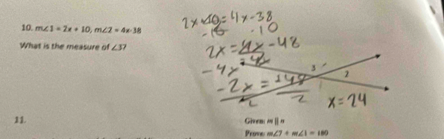 m∠ 1=2x+10, m∠ 2=4x-38
What is the measure of ∠ 3
11 
Givens mparallel n
Proves m∠ 7+m∠ 1=180