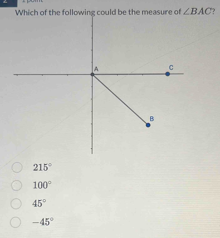 measure of ∠ BAC 7
215°
100°
45°
-45°