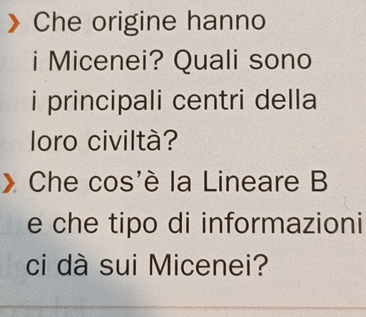 Che origine hanno 
i Micenei? Quali sono 
i principali centri della 
loro civiltà? 
Che cos'è la Lineare B 
e che tipo di informazioni 
ci dà sui Micenei?