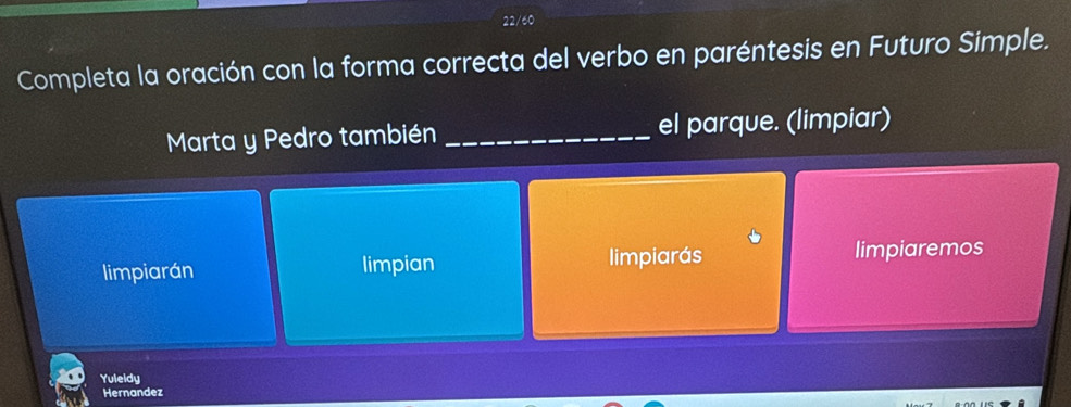 Completa la oración con la forma correcta del verbo en paréntesis en Futuro Simple.
Marta y Pedro también _el parque. (limpiar)
limpiarán limpian limpiarás limpiaremos
Yuleldy
Hernandez