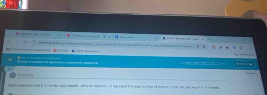 Apetva 9· 6(A) · ACl=54 am drtatn Carmãa Bnta Cener a Purtal ALIAG B ory To]Bo La 
www-qw--alaks.aqr/alebaogs/s/bal.aarbo_bfgNab7j892g418coofAb17a277fmq379y_Wbpf73f794efk7b0fe8ea 
Fvone Encansada Chartes Schoood Voạ Tutn A ALENB - Bota Ta l ha 
● _ 
Wrding an equation to represent a proportional ralationship ____ —o √ 
7 1 Questian 
Salma plans to watch 3 movies each month. Write an equation to represent the total number of movies n that she will watch in m months
