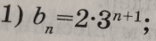 b_n=2· 3^(n+1);