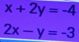 x+2y=-4
2x-y=-3