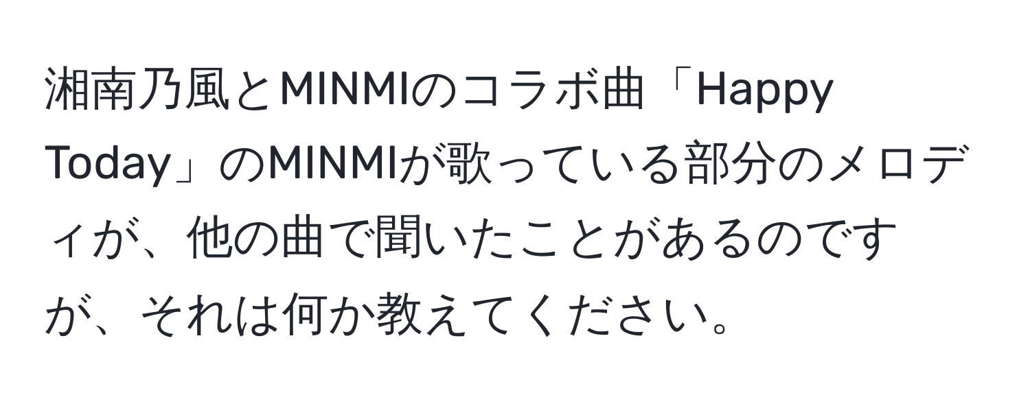 湘南乃風とMINMIのコラボ曲「Happy Today」のMINMIが歌っている部分のメロディが、他の曲で聞いたことがあるのですが、それは何か教えてください。