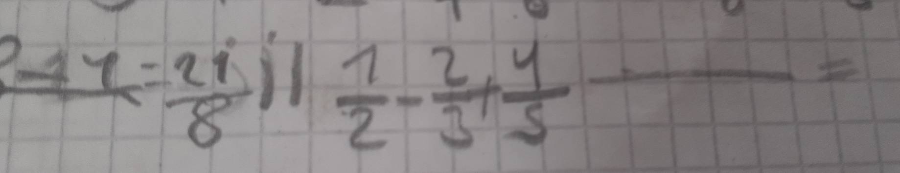 _ 2+7= 21/8 i| 2/2 - 2/3 + 4/5 -frac 5=