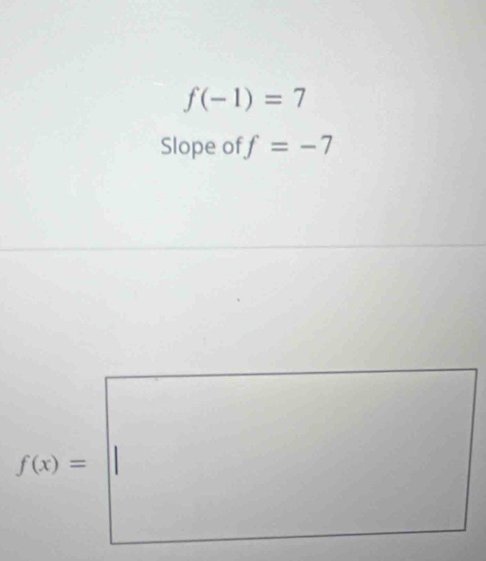 f(-1)=7
Slope of f=-7