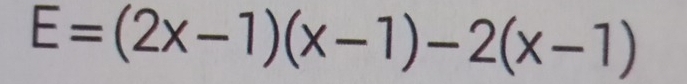 E=(2x-1)(x-1)-2(x-1)