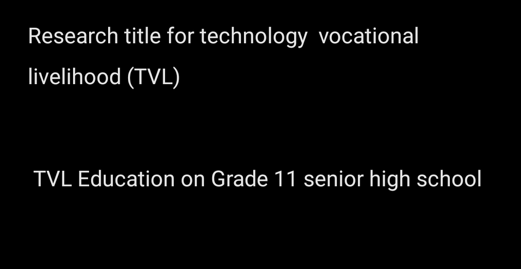 Research title for technology vocational 
livelihood (TVL) 
TVL Education on Grade 11 senior high school