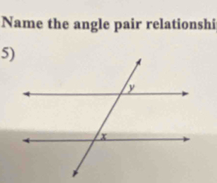 Name the angle pair relationshi