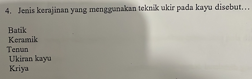 Jenis kerajinan yang menggunakan teknik ukir pada kayu disebut…
Batik
Keramik
Tenun
Ukiran kayu
Kriya