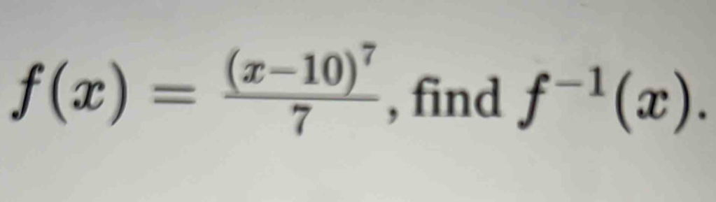 f(x)=frac (x-10)^77 , find f^(-1)(x).