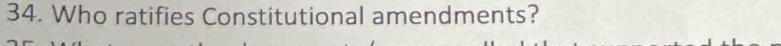 Who ratifies Constitutional amendments?