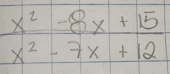  (x^2-8x+15)/x^2-7x+12 