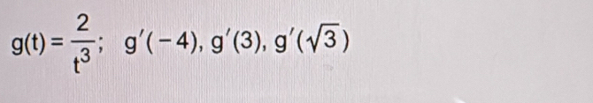 g(t)= 2/t^3 ; g'(-4), g'(3), g'(sqrt(3))