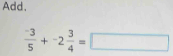 Add.
 (-3)/5 +-2 3/4 =□