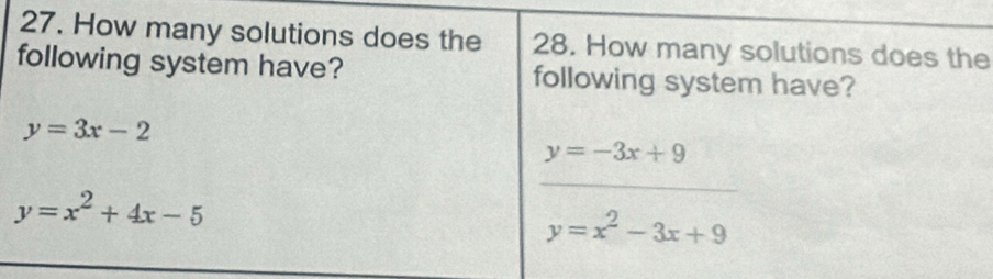 How many solutions does the 28. How many solutions does the
following system have? following system have?
y=3x-2
y=-3x+9
y=x^2+4x-5
y=x^2-3x+9