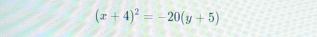 (x+4)^2=-20(y+5)