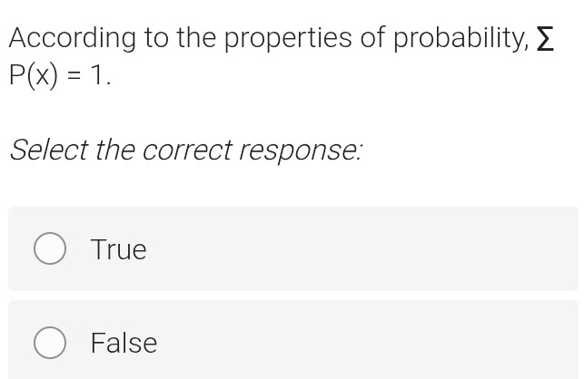 According to the properties of probability, Σ
P(x)=1. 
Select the correct response:
True
False