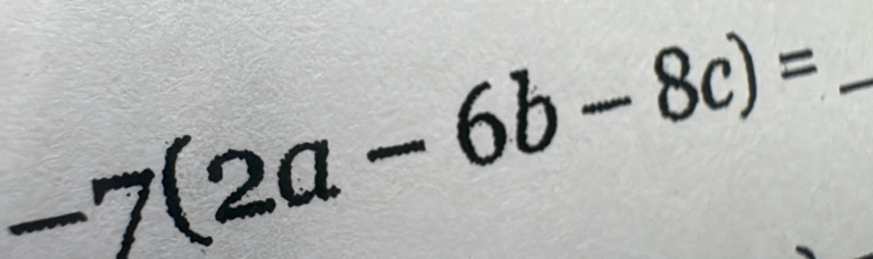 -7(2a-6b-8c)=