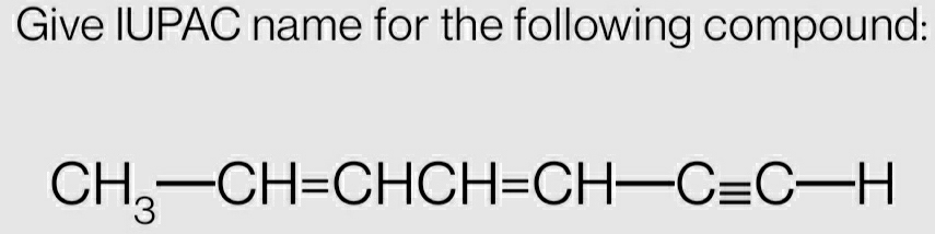 Give IUPAC name for the following compound:
CH_3-CH=CHCH=CH-Cequiv C-H