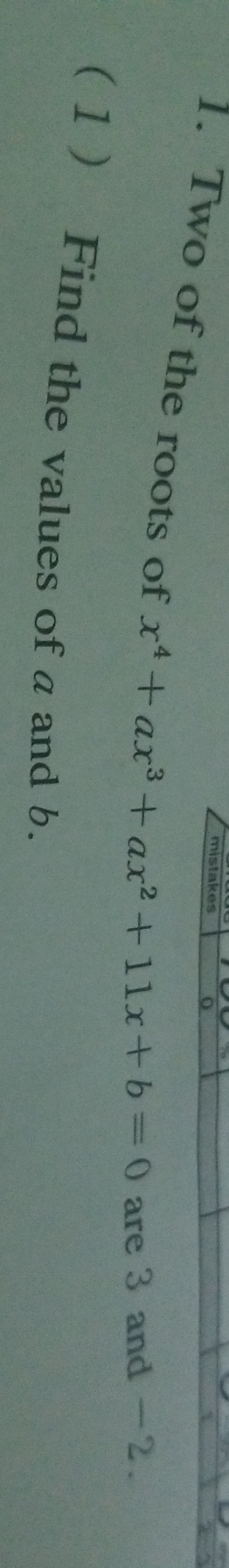 mistakes 
1. Two of the roots of x^4+ax^3+ax^2+11x+b=0 are 3 and -2. 
( 1 ) Find the values of a and b.