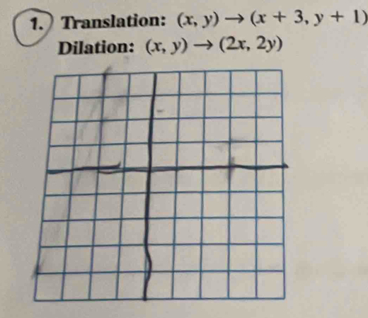 1. Translation: (x,y)to (x+3,y+1)
Dilation: (x,y)to (2x,2y)