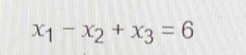 x_1-x_2+x_3=6