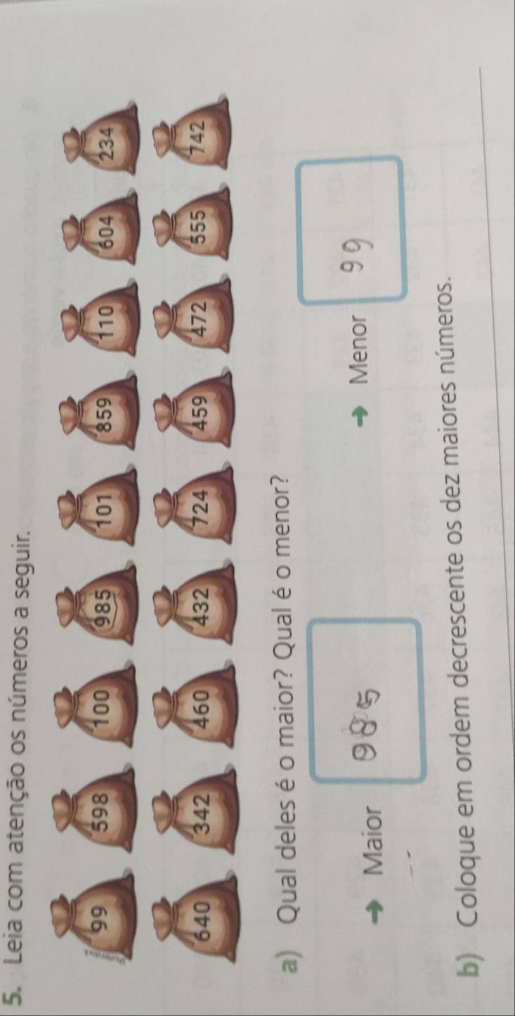 Leia com atenção os números a seguir.
a) Qual deleséo maior? Qual é o menor?
Maior
Menor
b) Coloque em ordem decrescente os dez maiores números.