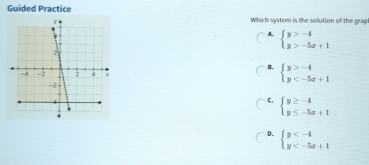 Guided Practice Which system is the solution of the grap
A. beginarrayl y>-4 y>-5x+1endarray.
B. beginarrayl y>-4 y
C. beginarrayl y≥ -4 y≤ -5x+1endarray.
D. beginarrayl y