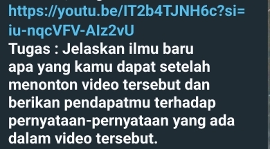 iu-nqcVFV-AIz2vU 
Tugas : Jelaskan ilmu baru 
apa yang kamu dapat setelah 
menonton video tersebut dan 
berikan pendapatmu terhadap 
pernyataan-pernyataan yang ada 
dalam video tersebut.