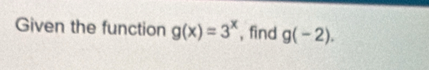 Given the function g(x)=3^x , find g(-2).