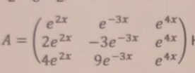 A=beginpmatrix e^(2x)&e^(-3x)&e^(4x) 2e^(2x)&-3e^(-3x)&e^(4x) 4e^(2x)&9e^(-3x)&e^(4x)endpmatrix