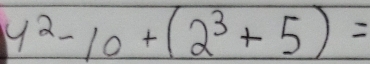 y^2-10+(2^3+5)=