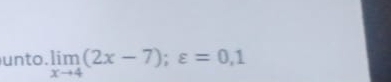 unto. limlimits _xto 4(2x-7); varepsilon =0,1