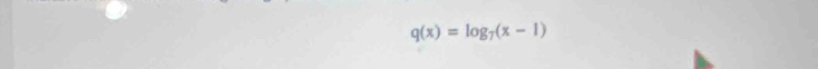 q(x)=log _7(x-1)