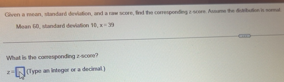 Solved: Given a mean, standard deviation, and a raw score, find the ...