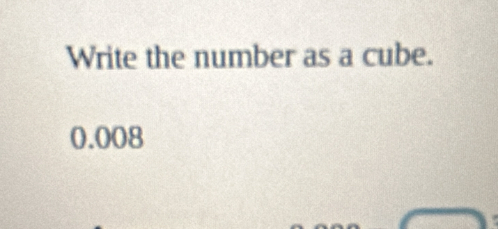 Write the number as a cube.
0.008